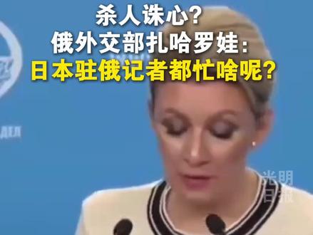 杀人诛心?暗示间谍活动?俄外交部扎哈罗娃:日本驻俄记者都忙啥呢?必须搞清楚!
