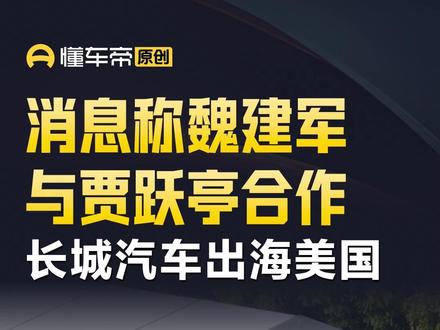 消息称魏建军与贾跃亭合作,长城汽车出海美国 #今日快讯
