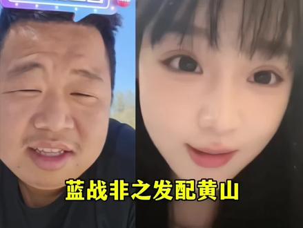 蓝战非之发配黄山#蓝战非 #有趣的灵魂 #直播高光