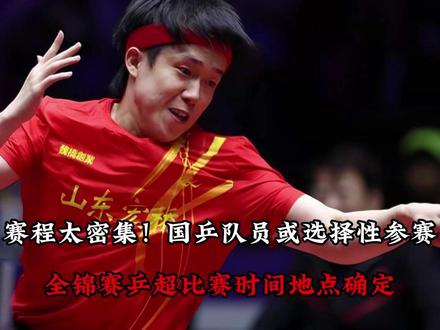赛程太密集!国乒队员或选择性参赛,全锦赛乒超比赛时间地点确定