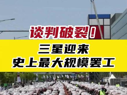 谈判破裂! 三星迎来史上最大规模罢工