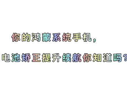 手机升级鸿蒙系统后,发热耗电快,教你电池矫正方法,提升续航!