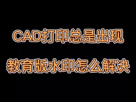 #cad #cad教程 cad打印总是会有教育版水印,这怎么解决?