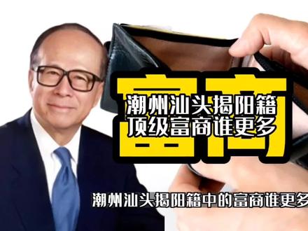 潮州汕头揭阳籍,这几个地方的顶级富商谁更胜一筹? #李嘉诚 #潮商 #富豪