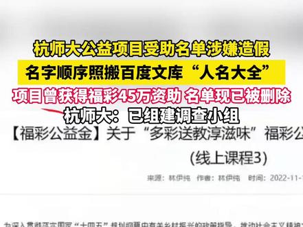 杭师大公益项目受助名单涉嫌造假 名字顺序照搬百度文库“人名大全” 项目曾获得福彩45万资助 名单现已被删除 杭师大:已组建调查小组(吕)来源@风长Long wind #社会百态 #离谱 #杭师大 #福彩