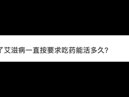 得了艾滋病一直按要求吃药还能活多久?#为爱防艾 #艾滋病 #预防