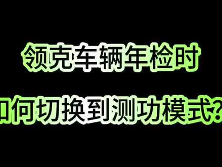#领克领悦售后服务
领克车辆年检时如何切换到测功模式
一招教你搞定