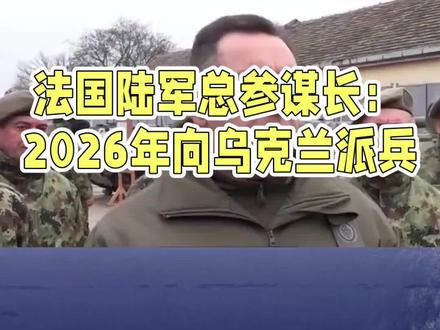 法国陆军总参谋长:2026年向乌克兰派兵