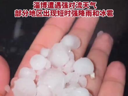 淄博遭遇强对流天气,部分地区出现短时强降雨和冰雹