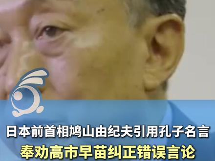 日本前首相鸠山由纪夫引用孔子名言,奉劝高市早苗纠正错误言论。
