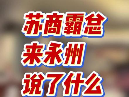 苏商霸总看中了永州什么? 苏商霸总考察永州,到底说了些什么?
