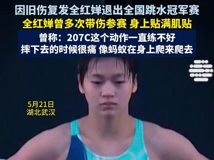 5月21日 湖北武汉 因旧伤复发全红婵退出全国跳水冠军赛,全红婵曾多次带伤参赛,身上贴满肌贴。曾在采访时称:207C这个动作一直练不好,摔下去的时候很痛,像蚂蚁在身上爬来爬去!