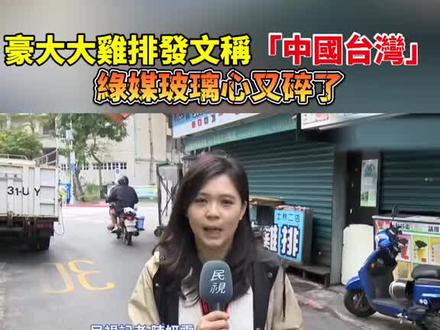 豪大大鸡排发文称「中国台湾」绿媒玻璃心又碎了#台湾#新闻