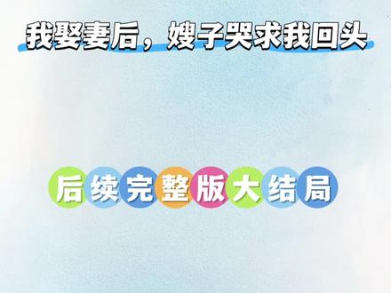 《我娶妻后,嫂子哭求我回头》小说~超长版后续大结局来啦!#我娶妻后嫂子哭求我回头#我娶妻后嫂子哭求我回头后续#我娶妻后嫂子哭求我回头大结局#文荒推荐#意想不到的结局