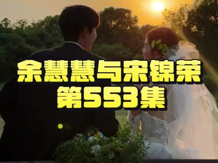 余慧慧与宋锦荣第553集 #余慧慧