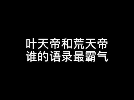 叶天帝和荒天帝,你认为谁的语录最霸气?#遮天 #完美世界 #辰东小说 #叶凡 #荒天帝