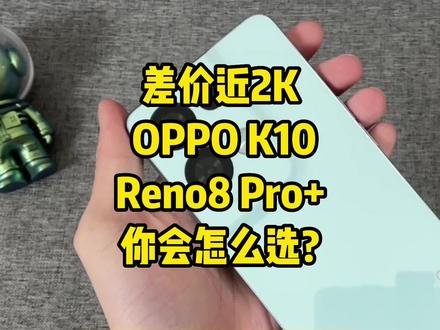 差价近2000!OPPO K10和 Reno8 Pro+怎么选?#opporeno8 #OPPOK10 #科技追梦人 #ta们的一天