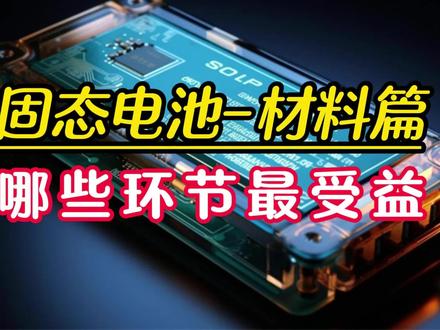 固态电池材料篇,4个环节变动大#股市 #股民 #固态电池 #智已L6