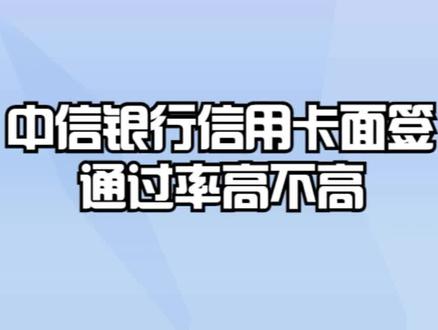 中信银行信用卡面签通过率高不高? #银行 #银行存款 #银行贷款 #银行理财
