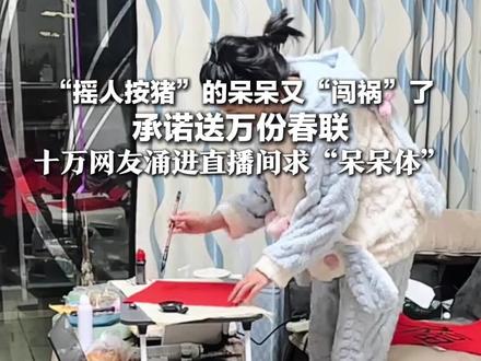 “摇人按猪”的呆呆又“闯祸”了 承诺送万份春联 十万网友涌进直播间求“呆呆体” 发现寄送方式欠妥 网友喊话合川文旅