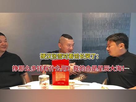 硬汉张雪对着馆长哭了:挣那么多钱有什么用?我的命是星辰大海!
