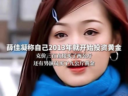 薛佳凝称自己2013年就开始投资黄金,克价三百直接买了两公斤,还有男演员买了九公斤黄金#黄金#太平年#薛佳凝