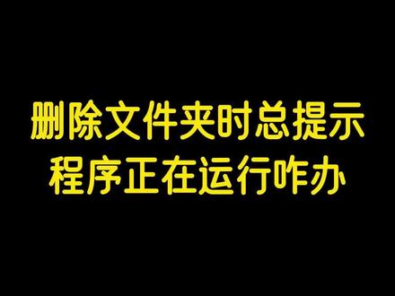 删除文件夹时总提示,程序正在运行咋办?#干货分享 #电脑知识 #电脑小技巧 #文件夹删除