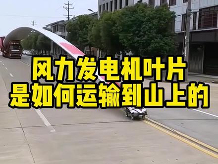 数十米长的风力发电机叶片是怎么运输的#科普知识 #有趣的知识又增长了