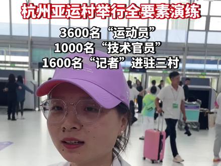 8月29日,#杭州 亚运村举行全要素演练,3600名“运动员”、1000名“技术官员”、1600名“记者”进驻三村!#杭州亚运会