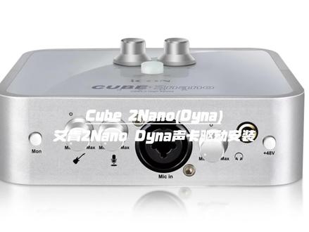 艾肯Cube 2Nano(Dyna)声卡驱动下载与安装教程 #艾肯 #声卡调试 #艾肯2Nano