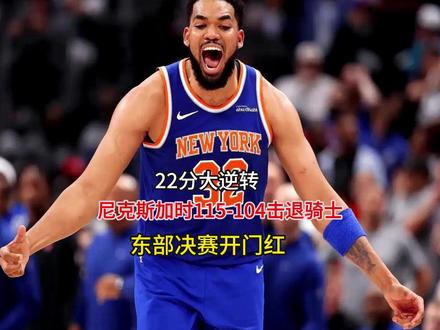 22分大逆转!尼克斯加时115-104击退骑士,东部决赛开门红