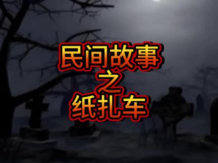 民间故事之纸扎车 #民间故事 #奇闻异事 #原创 #东北民间故事 #创作人计划