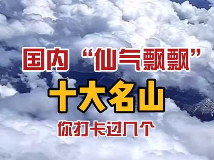 “仙气飘飘”十座名山,绝对是人间仙境,你打卡了吗……#旅行推荐官 #旅行大玩家 #旅行小百科