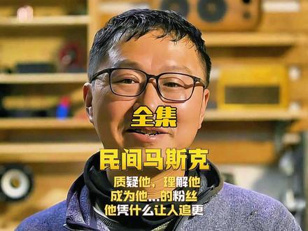 质疑他,理解他,成为他…的粉丝!他凭什么让人追更? #民间马斯克 #男人减速带 #民间大神 #猪坚强