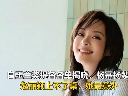 白玉兰奖提名名单揭晓,杨幂杨紫翻盘,赵丽颖上不了桌,她最意外 白玉兰奖提名名单揭晓,杨幂杨紫翻盘,赵丽颖上不了桌,她最意外