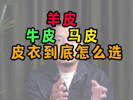 牛皮羊皮马皮都有什么不同 应该如何选择 哪一款更适合你#皮衣 #男生穿搭 #真皮牛皮 #知识分享