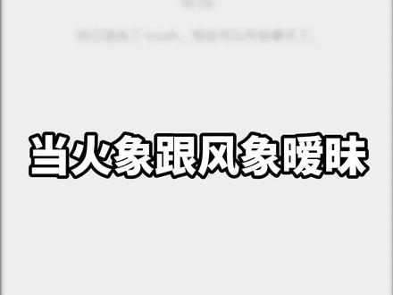 当火象跟风象暧昧 #crush #星座 #风风火火 #暧昧 #轻漫计划