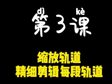 第3课 缩放轨道 精细剪辑每段轨道#视频剪辑教程 #手机剪辑教学 #剪辑教程
