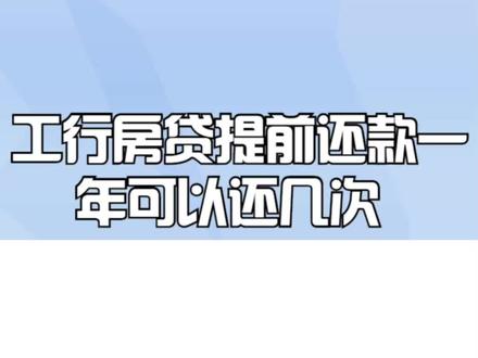 工行房贷提前还款一年可以还几次