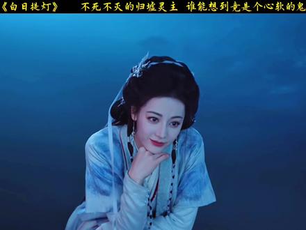 不死不灭的归墟灵主,谁能想到竟是个心软的鬼#白日提灯 #迪丽热巴 #古装电视剧