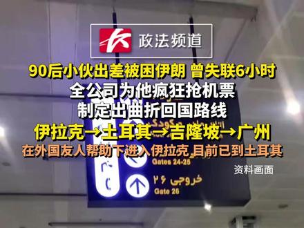 90后小伙出差被困伊朗 曾失联6小时,全公司为他疯狂抢机票,制定出曲折回国路线,伊拉克一土耳其一吉隆坡一广州,在外国友人帮助下进入伊拉克 目前已到土耳其
