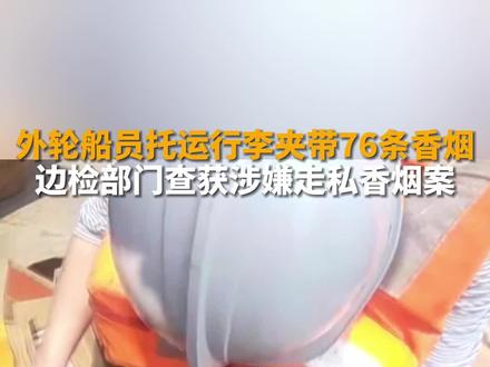香烟属于国家限制进境物品!山东龙口,边检民警现场截获76条香烟。外轮船员在外购买,企图带回国内销售,涉嫌走私。提醒:旅客免税携带进境的香烟数量为400支。#山东dou知道