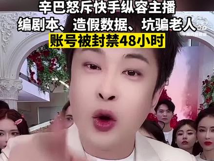 辛巴怒斥快手平台,账号被封禁48小时:平台纵容一些主播编剧本、造假数据、造假刷单、坑骗老人 #辛巴再遭快手封禁