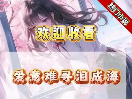 #爱意难寻泪成海#小说#每日推文#女频言情#剧情反转#滚屏小说#打脸#爽文#好剧推荐#短剧分享#虐恋#一口气看完系列