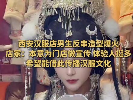 #西安汉服店男生反串爆火 店家:本意为门店做宣传,来体验人很多,希望能借此传播汉服文化@西安化妆师丸子(线下招学员)