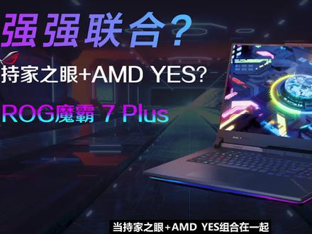 强强联合?持家之眼+AMD YES,ROG魔霸7Plus系列,首发只望别耍猴 #笔记本电脑 #游戏本 #rog