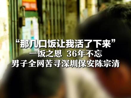 “那几口饭让我活了下来” 一饭之恩 36年不忘 男子全网苦寻深圳保安陈宗清 就想当面对他说声谢谢
