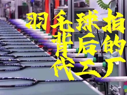 羽毛球拍背后的代工厂#羽毛球