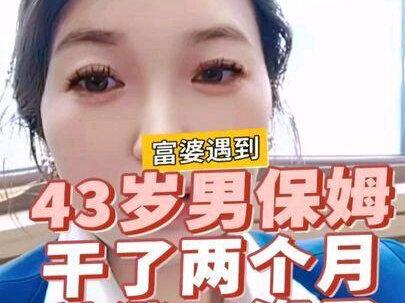 富婆遇到一个43岁男保姆干了两个月就涨工资了#男保姆
