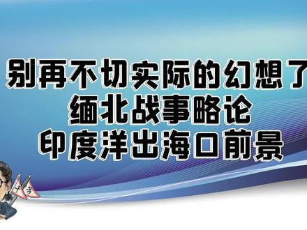花千芳:别再不切实际的幻想了,缅北战事略论,印度洋出海口前景